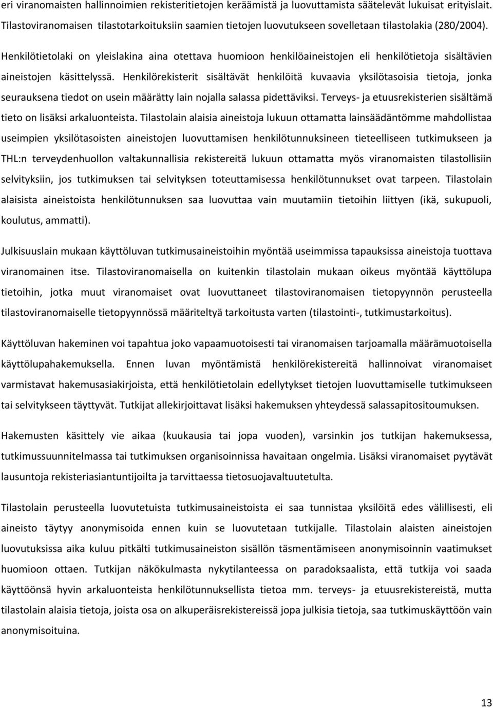 Henkilötietolaki on yleislakina aina otettava huomioon henkilöaineistojen eli henkilötietoja sisältävien aineistojen käsittelyssä.