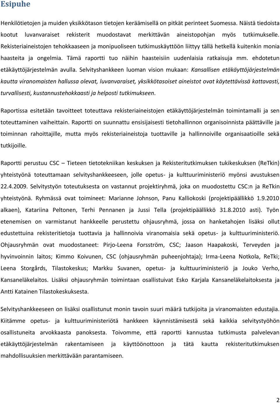 Rekisteriaineistojen tehokkaaseen ja monipuoliseen tutkimuskäyttöön liittyy tällä hetkellä kuitenkin monia haasteita ja ongelmia. Tämä raportti tuo näihin haasteisiin uudenlaisia ratkaisuja mm.