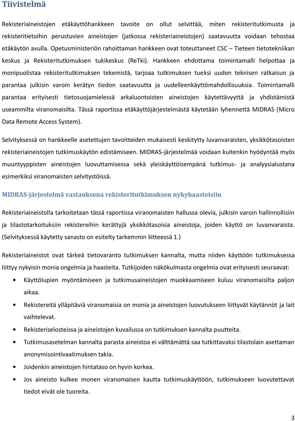 Hankkeen ehdottama toimintamalli helpottaa ja monipuolistaa rekisteritutkimuksen tekemistä, tarjoaa tutkimuksen tueksi uuden teknisen ratkaisun ja parantaa julkisin varoin kerätyn tiedon saatavuutta