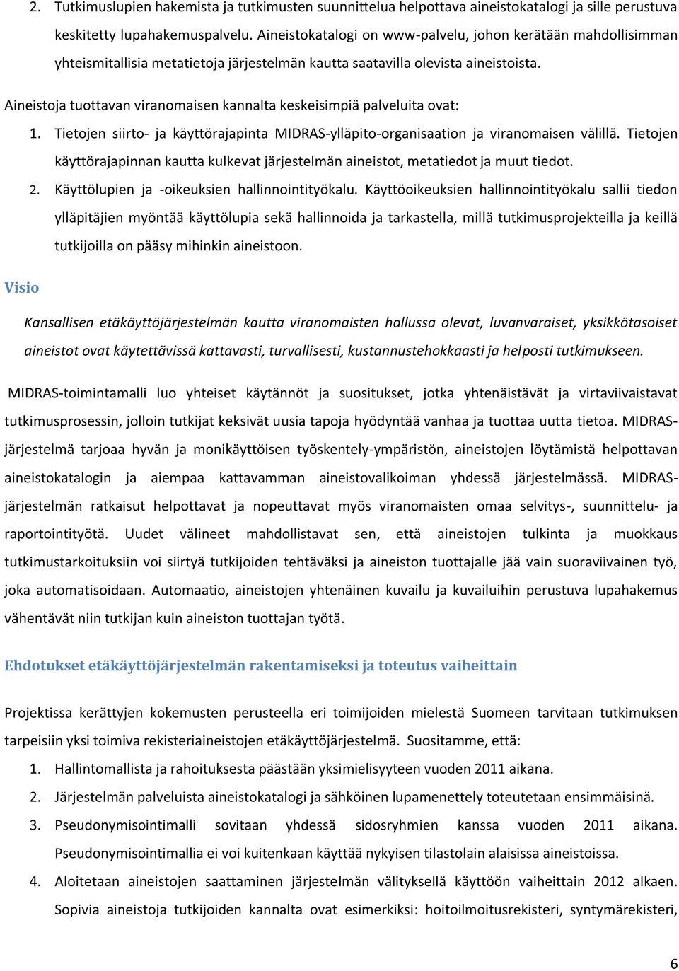 Aineistoja tuottavan viranomaisen kannalta keskeisimpiä palveluita ovat: 1. Tietojen siirto- ja käyttörajapinta MIDRAS-ylläpito-organisaation ja viranomaisen välillä.