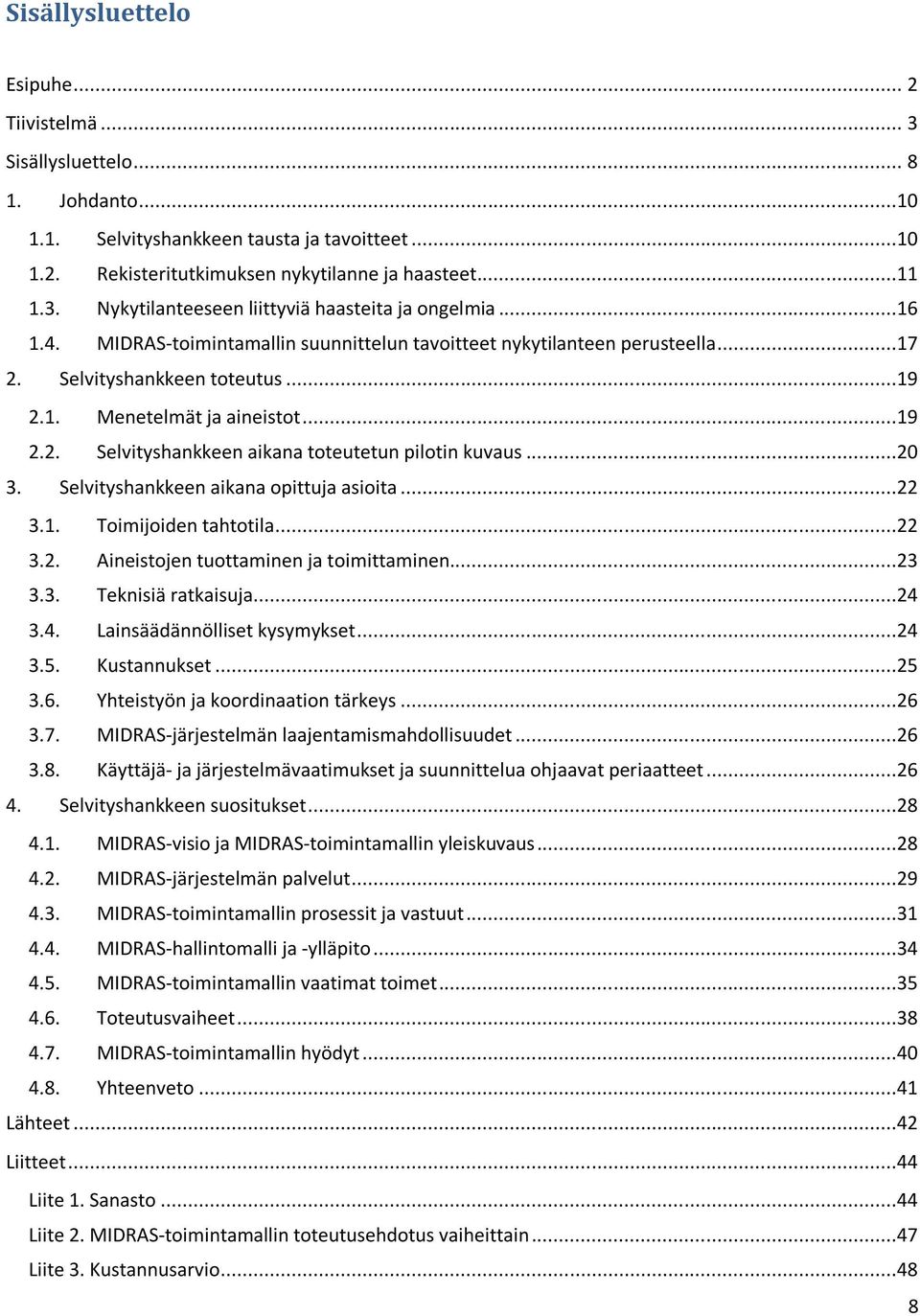 ..20 3. Selvityshankkeen aikana opittuja asioita...22 3.1. Toimijoiden tahtotila...22 3.2. Aineistojen tuottaminen ja toimittaminen...23 3.3. Teknisiä ratkaisuja...24 3.4. Lainsäädännölliset kysymykset.