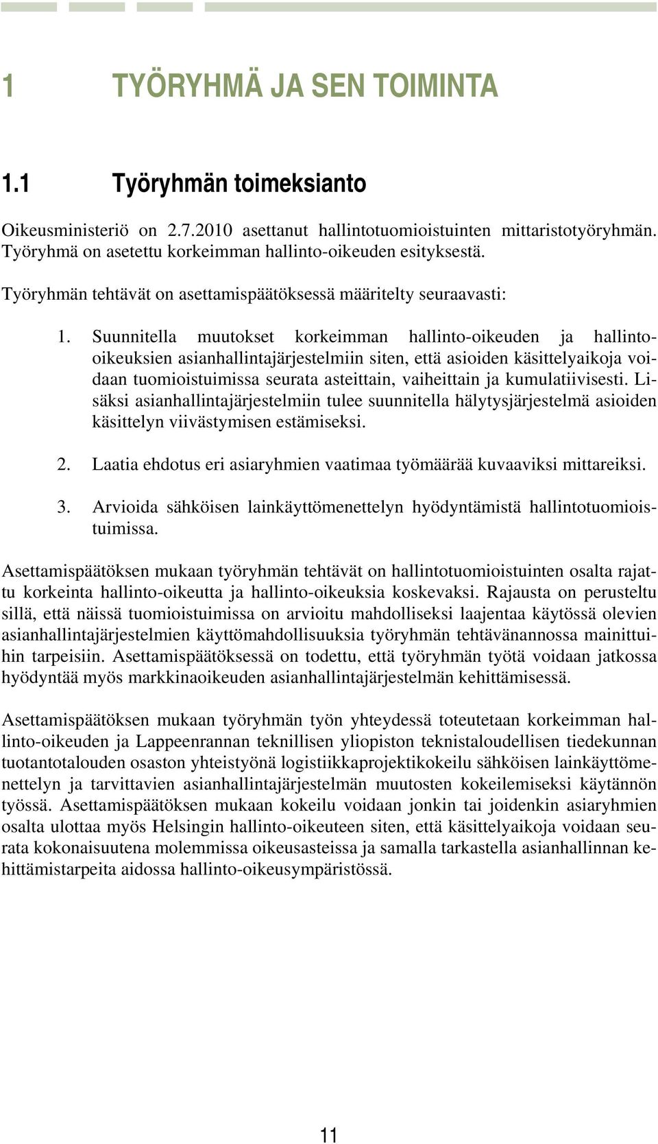 Suunnitella muutokset korkeimman hallinto-oikeuden ja hallintooikeuksien asianhallintajärjestelmiin siten, että asioiden käsittelyaikoja voidaan tuomioistuimissa seurata asteittain, vaiheittain ja