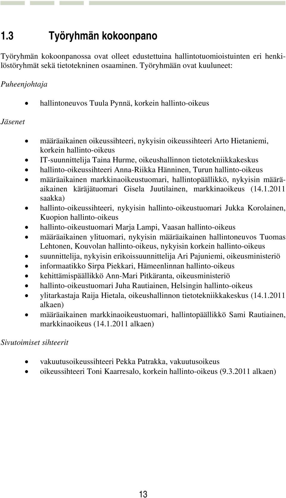 IT-suunnittelija Taina Hurme, oikeushallinnon tietotekniikkakeskus hallinto-oikeussihteeri Anna-Riikka Hänninen, Turun hallinto-oikeus määräaikainen markkinaoikeustuomari, hallintopäällikkö, nykyisin