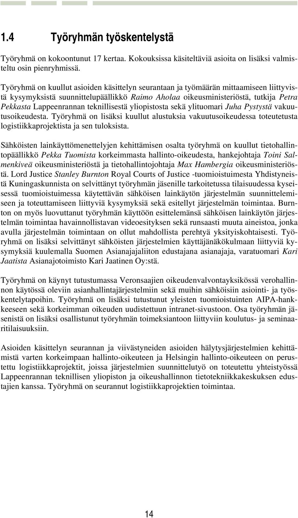 teknillisestä yliopistosta sekä ylituomari Juha Pystystä vakuutusoikeudesta. Työryhmä on lisäksi kuullut alustuksia vakuutusoikeudessa toteutetusta logistiikkaprojektista ja sen tuloksista.