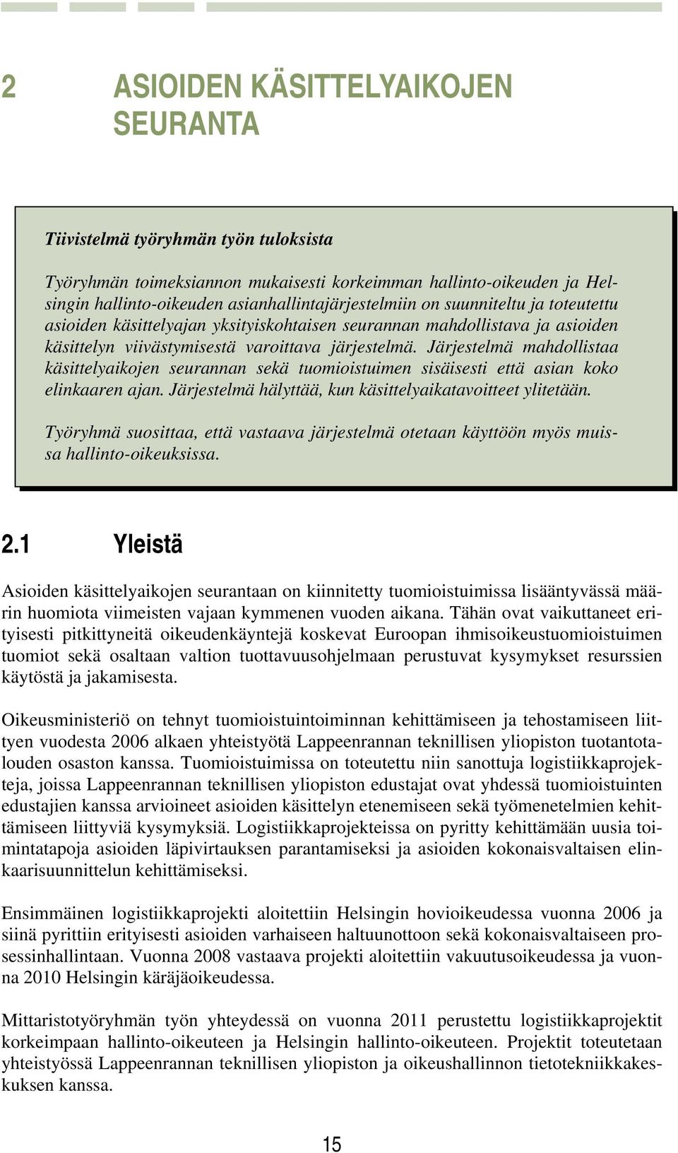 Järjestelmä mahdollistaa käsittelyaikojen seurannan sekä tuomioistuimen sisäisesti että asian koko elinkaaren ajan. Järjestelmä hälyttää, kun käsittelyaikatavoitteet ylitetään.