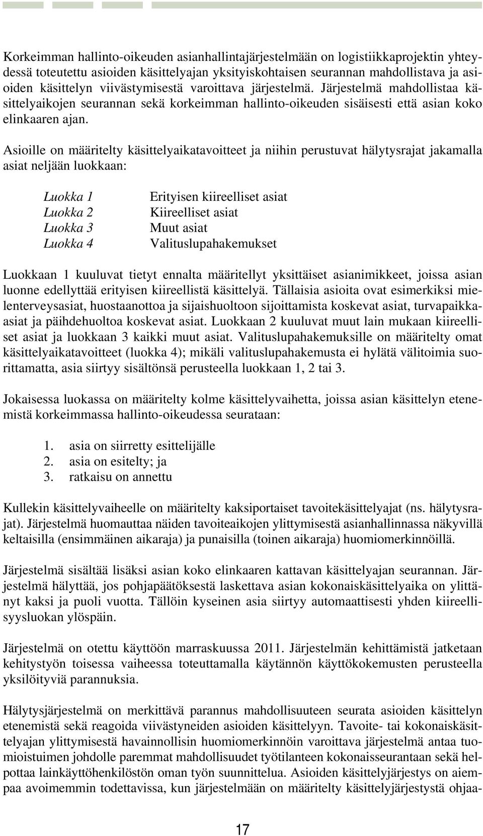 Asioille on määritelty käsittelyaikatavoitteet ja niihin perustuvat hälytysrajat jakamalla asiat neljään luokkaan: Luokka 1 Luokka 2 Luokka 3 Luokka 4 Erityisen kiireelliset asiat Kiireelliset asiat