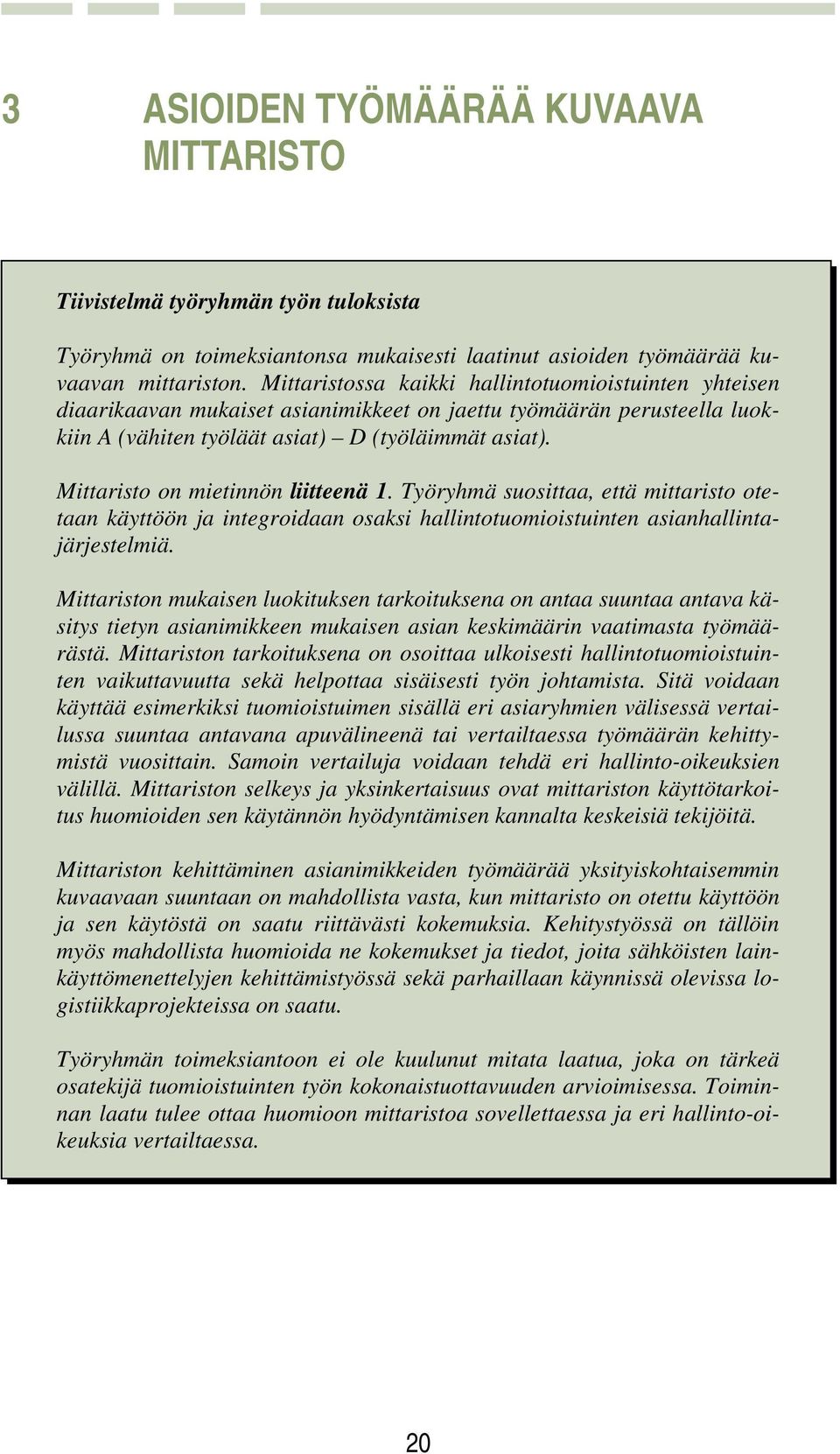 Mittaristo on mietinnön liitteenä 1. Työryhmä suosittaa, että mittaristo otetaan käyttöön ja integroidaan osaksi hallintotuomioistuinten asianhallintajärjestelmiä.