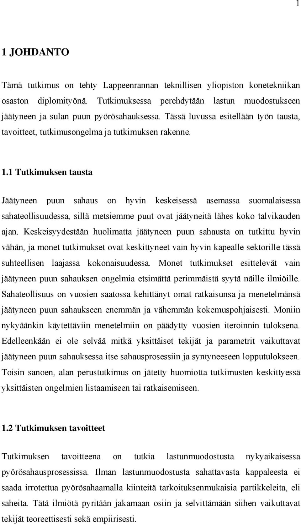 1 Tutkimuksen tausta Jäätyneen puun sahaus on hyvin keskeisessä asemassa suomalaisessa sahateollisuudessa, sillä metsiemme puut ovat jäätyneitä lähes koko talvikauden ajan.