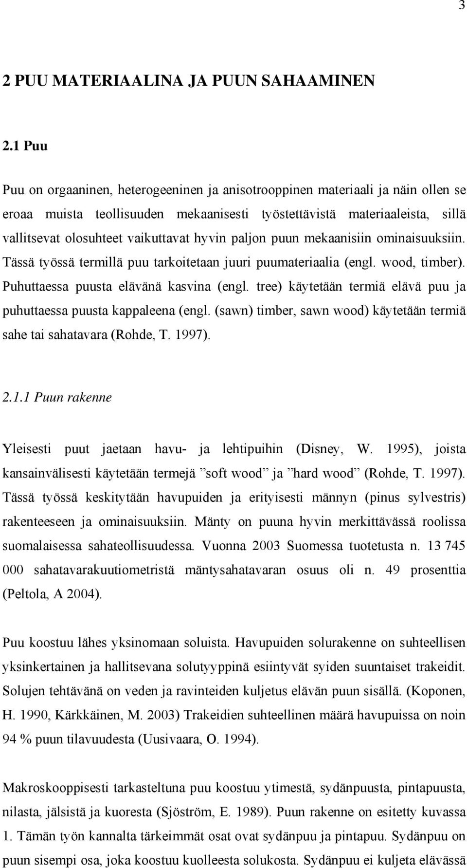 hyvin paljon puun mekaanisiin ominaisuuksiin. Tässä työssä termillä puu tarkoitetaan juuri puumateriaalia (engl. wood, timber). Puhuttaessa puusta elävänä kasvina (engl.