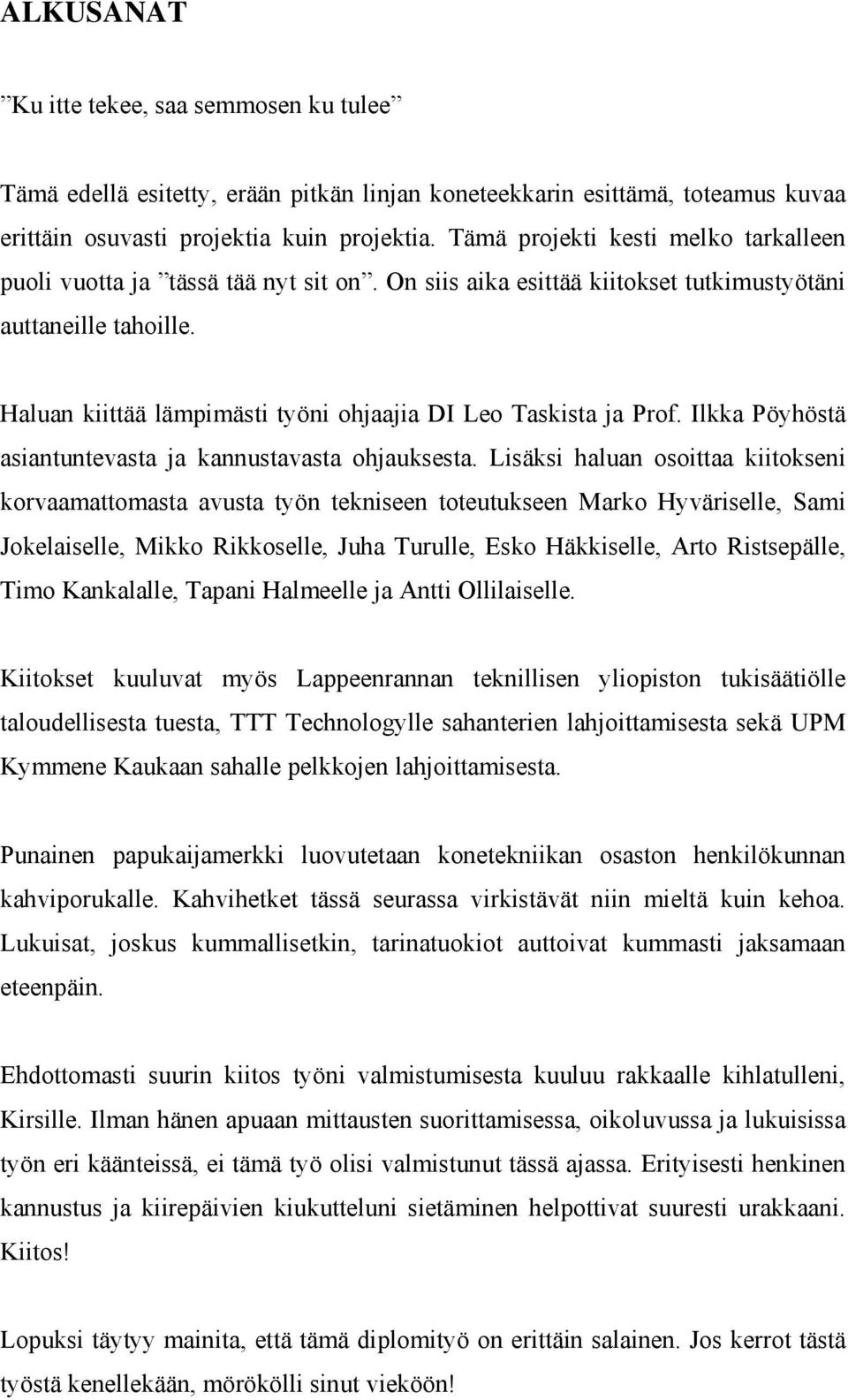 Haluan kiittää lämpimästi työni ohjaajia DI Leo Taskista ja Prof. Ilkka Pöyhöstä asiantuntevasta ja kannustavasta ohjauksesta.