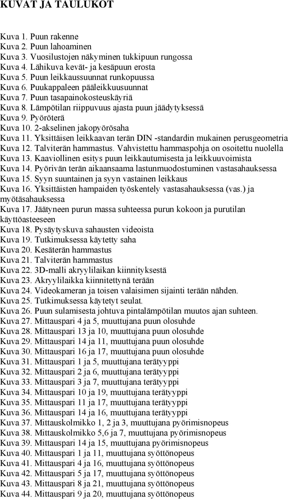 2-akselinen jakopyörösaha Kuva 11. Yksittäisen leikkaavan terän DIN -standardin mukainen perusgeometria Kuva 12. Talviterän hammastus. Vahvistettu hammaspohja on osoitettu nuolella Kuva 13.