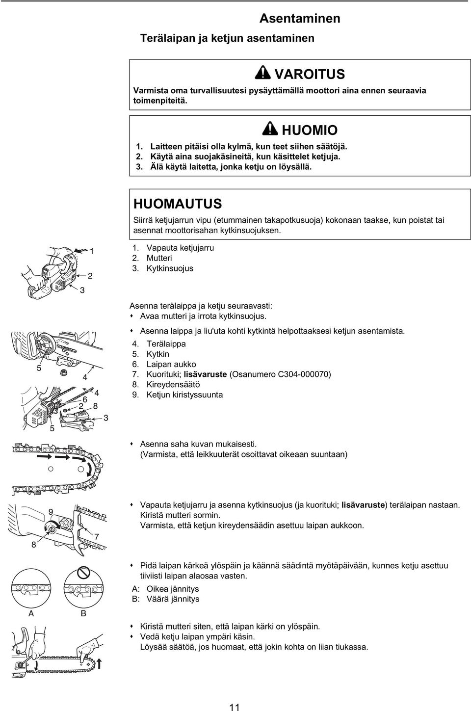 HUOMAUTUS Siirrä ketjujarrun vipu (etummainen takapotkusuoja) kokonaan taakse, kun poistat tai asennat moottorisahan kytkinsuojuksen. 1. Vapauta ketjujarru 2. Mutteri 3.