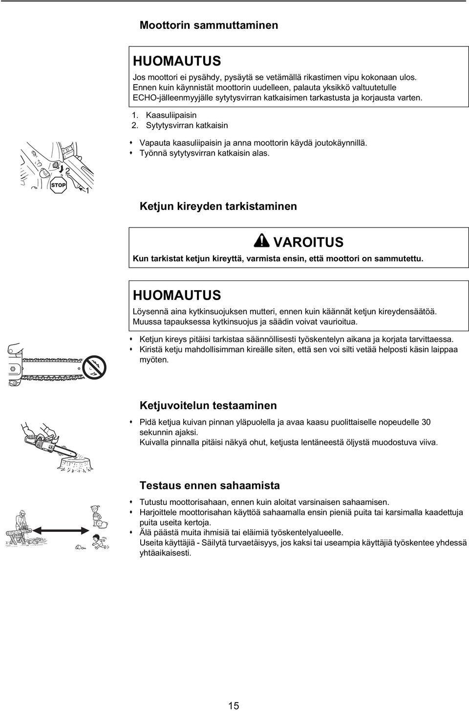 Sytytysvirran katkaisin Vapauta kaasuliipaisin ja anna moottorin käydä joutokäynnillä. Työnnä sytytysvirran katkaisin alas.