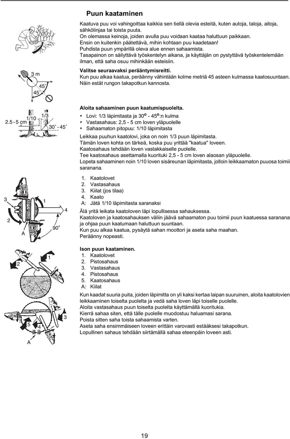 Tasapainon on säilyttävä työskentelyn aikana, ja käyttäjän on pystyttävä työskentelemään ilman, että saha osuu mihinkään esteisiin. Valitse seuraavaksi perääntymisreitti.