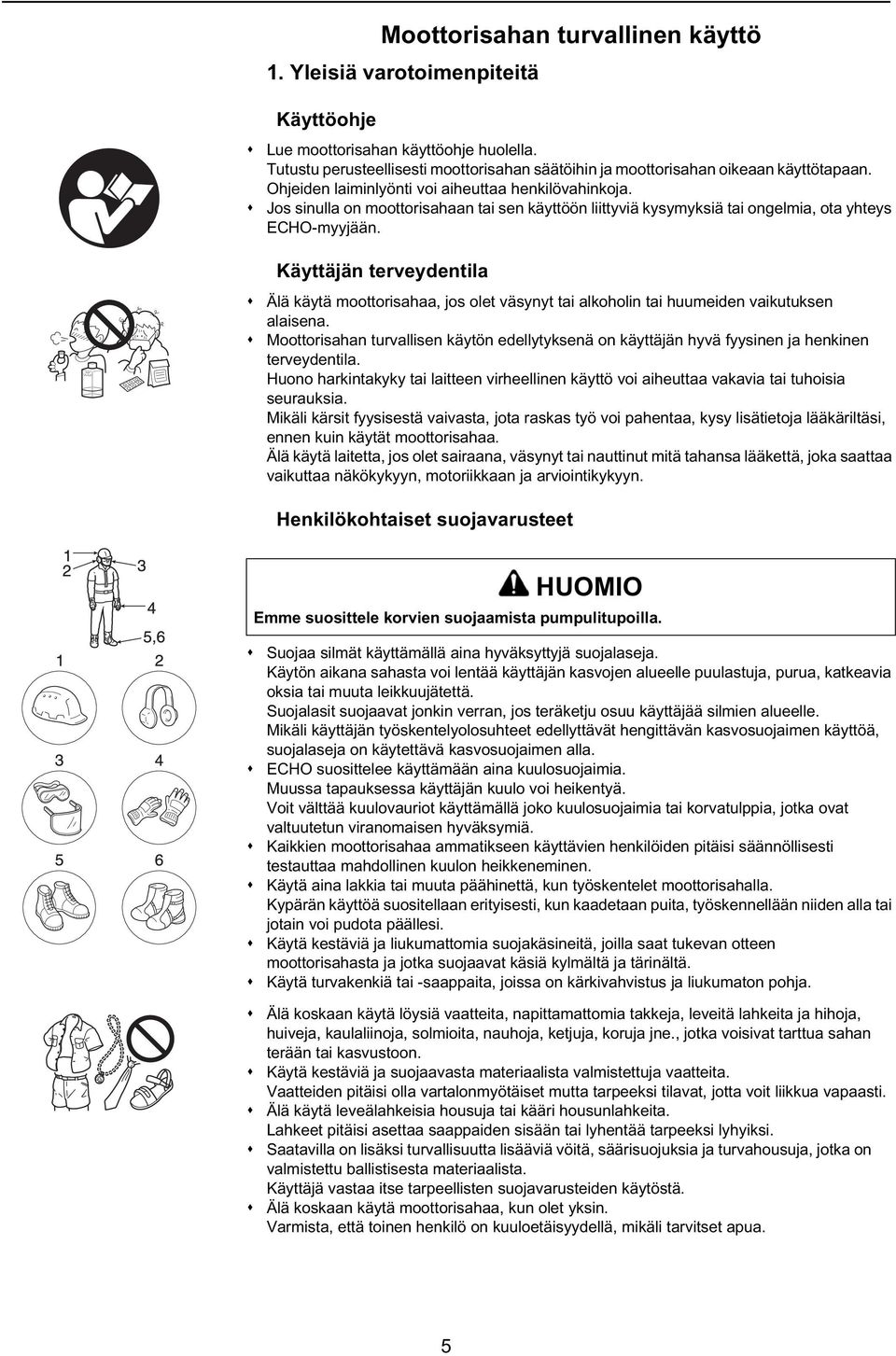 Käyttäjän terveydentila Älä käytä moottorisahaa, jos olet väsynyt tai alkoholin tai huumeiden vaikutuksen alaisena.