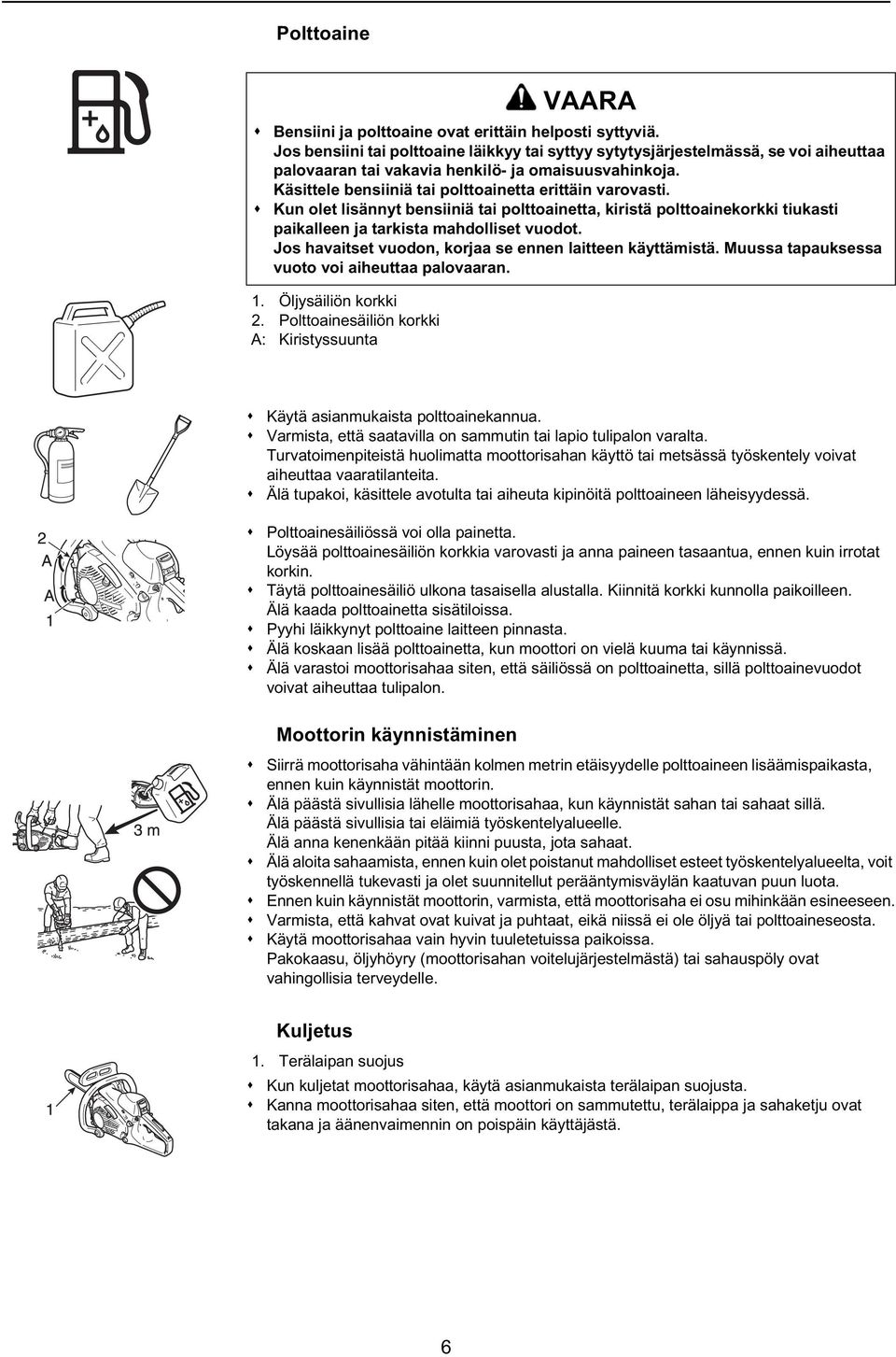 Kun olet lisännyt bensiiniä tai polttoainetta, kiristä polttoainekorkki tiukasti paikalleen ja tarkista mahdolliset vuodot. Jos havaitset vuodon, korjaa se ennen laitteen käyttämistä.