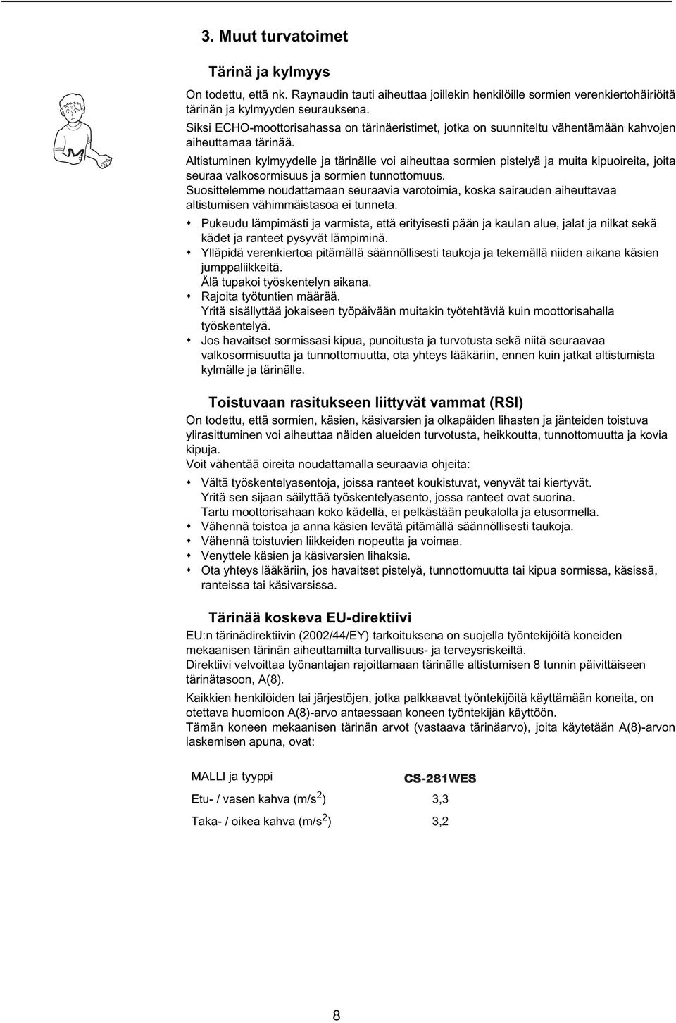 Altistuminen kylmyydelle ja tärinälle voi aiheuttaa sormien pistelyä ja muita kipuoireita, joita seuraa valkosormisuus ja sormien tunnottomuus.