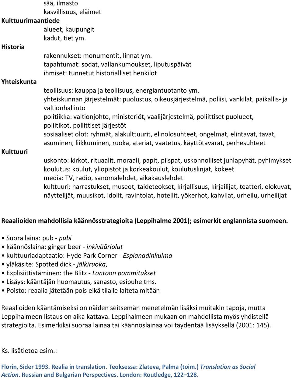 yhteiskunnan järjestelmät: puolustus, oikeusjärjestelmä, poliisi, vankilat, paikallis- ja valtionhallinto politiikka: valtionjohto, ministeriöt, vaalijärjestelmä, poliittiset puolueet, poliitikot,