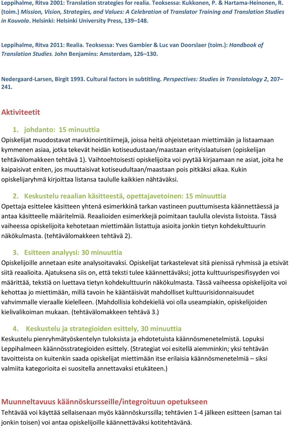 Teoksessa: Yves Gambier & Luc van Doorslaer (toim.): Handbook of Translation Studies. John Benjamins: Amsterdam, 126 130. Nedergaard-Larsen, Birgit 1993. Cultural factors in subtitling.