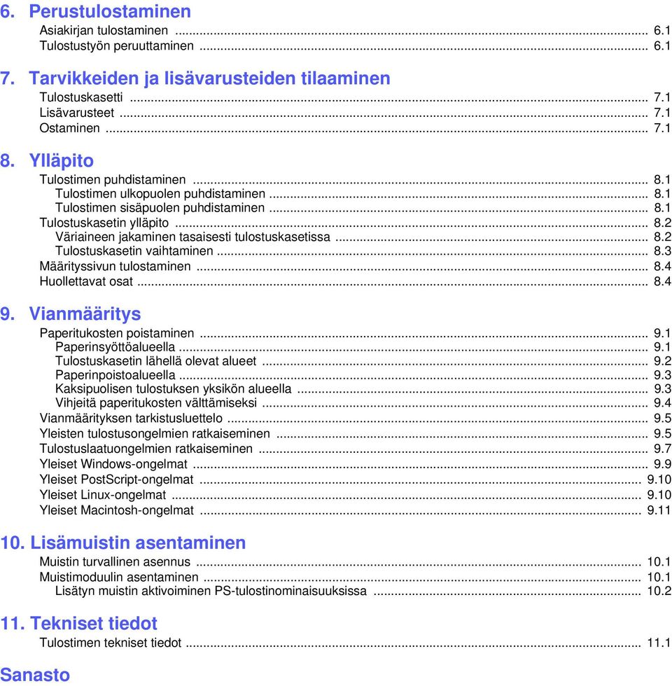 .. 8.2 Tulostuskasetin vaihtaminen... 8.3 Määrityssivun tulostaminen... 8.4 Huollettavat osat... 8.4 9. Vianmääritys Paperitukosten poistaminen... 9.1 Paperinsyöttöalueella... 9.1 Tulostuskasetin lähellä olevat alueet.