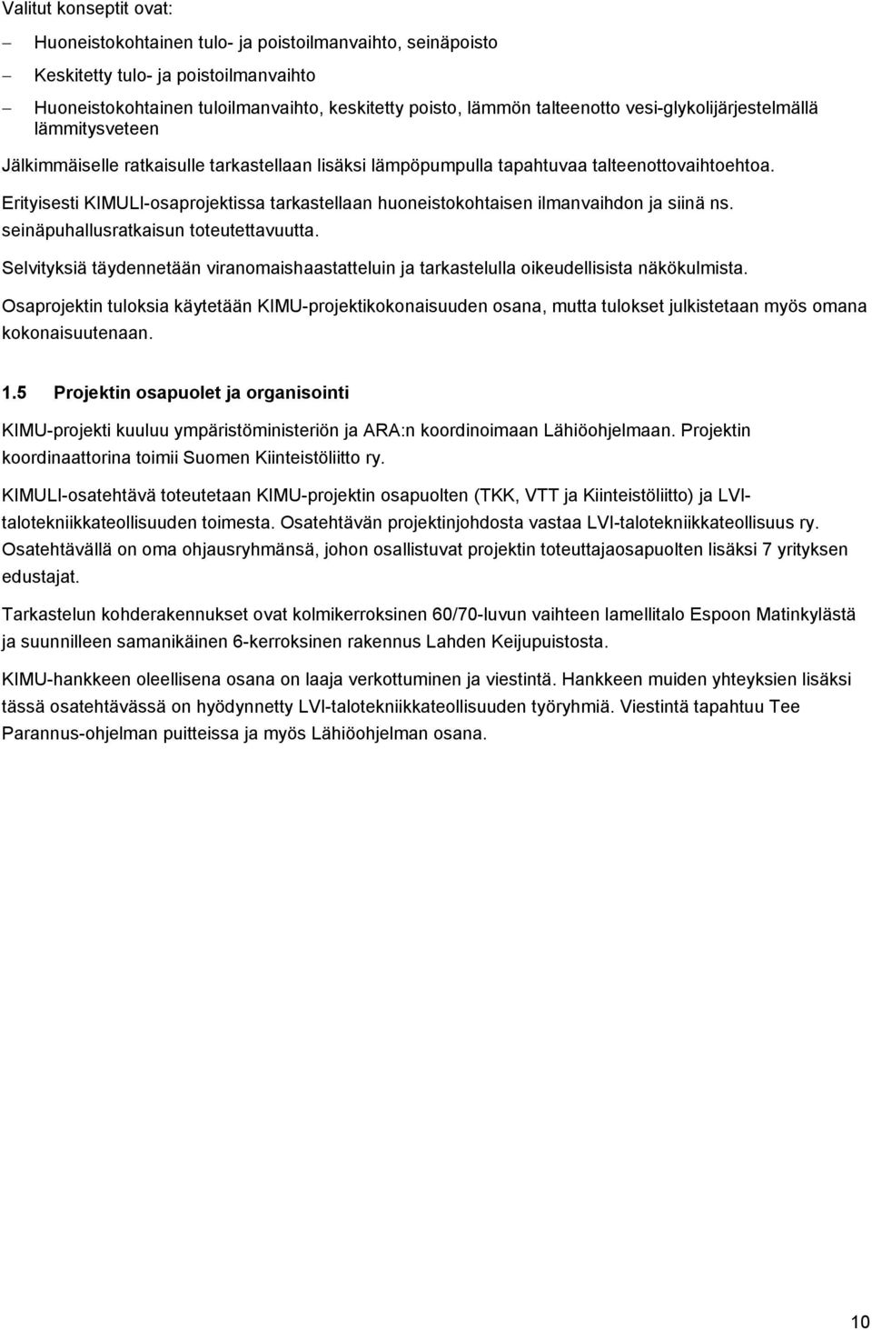 Erityisesti KIMULI-osaprojektissa tarkastellaan huoneistokohtaisen ilmanvaihdon ja siinä ns. seinäpuhallusratkaisun toteutettavuutta.