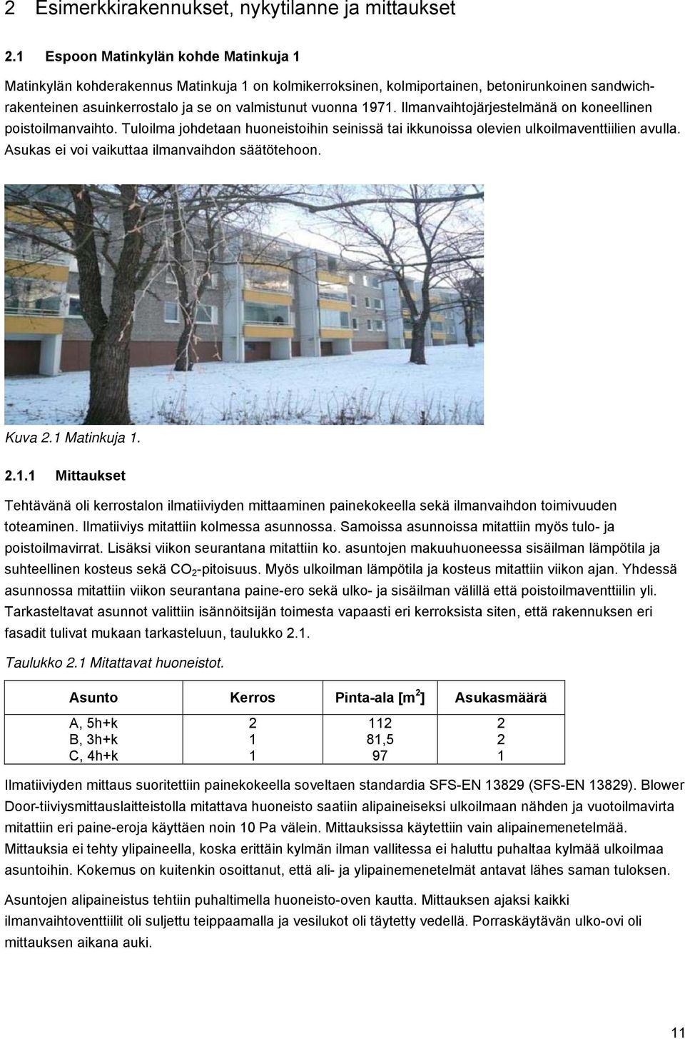 Ilmanvaihtojärjestelmänä on koneellinen poistoilmanvaihto. Tuloilma johdetaan huoneistoihin seinissä tai ikkunoissa olevien ulkoilmaventtiilien avulla.