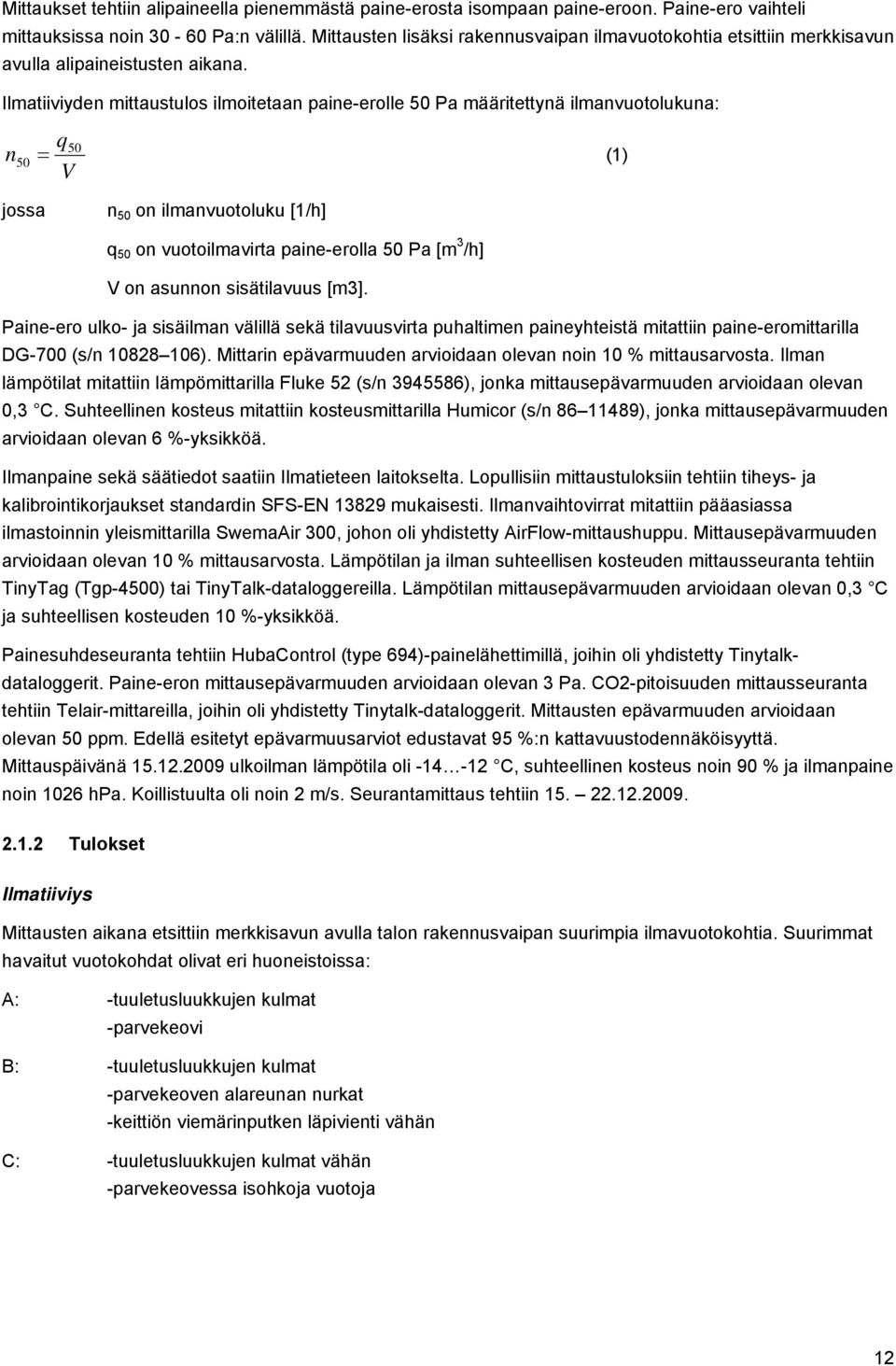 Ilmatiiviyden mittaustulos ilmoitetaan paine-erolle 50 Pa määritettynä ilmanvuotolukuna: q 50 = (1) V n 50 jossa n 50 on ilmanvuotoluku [1/h] q 50 on vuotoilmavirta paine-erolla 50 Pa [m 3 /h] V on