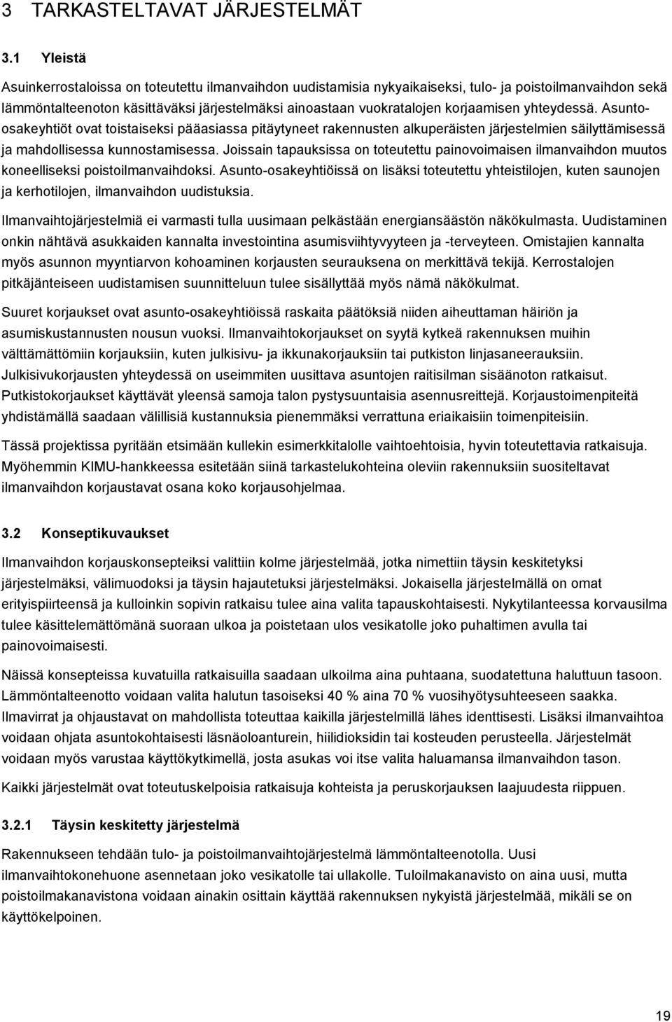 korjaamisen yhteydessä. Asuntoosakeyhtiöt ovat toistaiseksi pääasiassa pitäytyneet rakennusten alkuperäisten järjestelmien säilyttämisessä ja mahdollisessa kunnostamisessa.