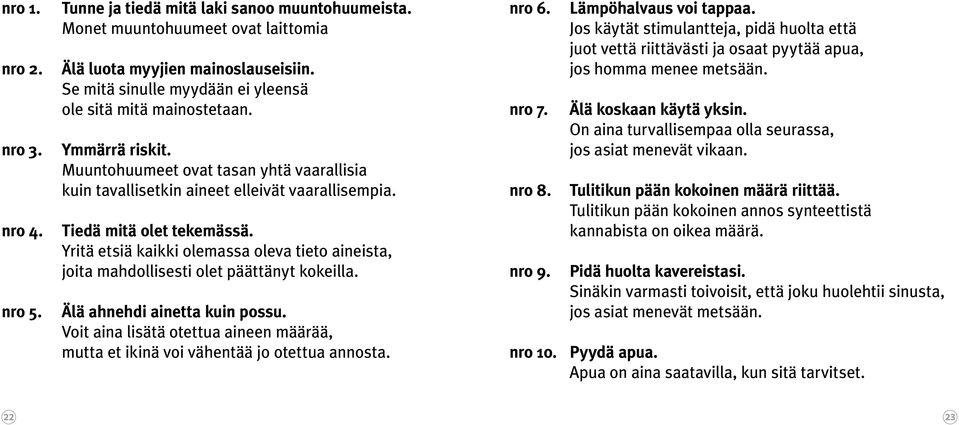 Yritä etsiä kaikki olemassa oleva tieto aineista, joita mahdollisesti olet päättänyt kokeilla. Älä ahnehdi ainetta kuin possu.