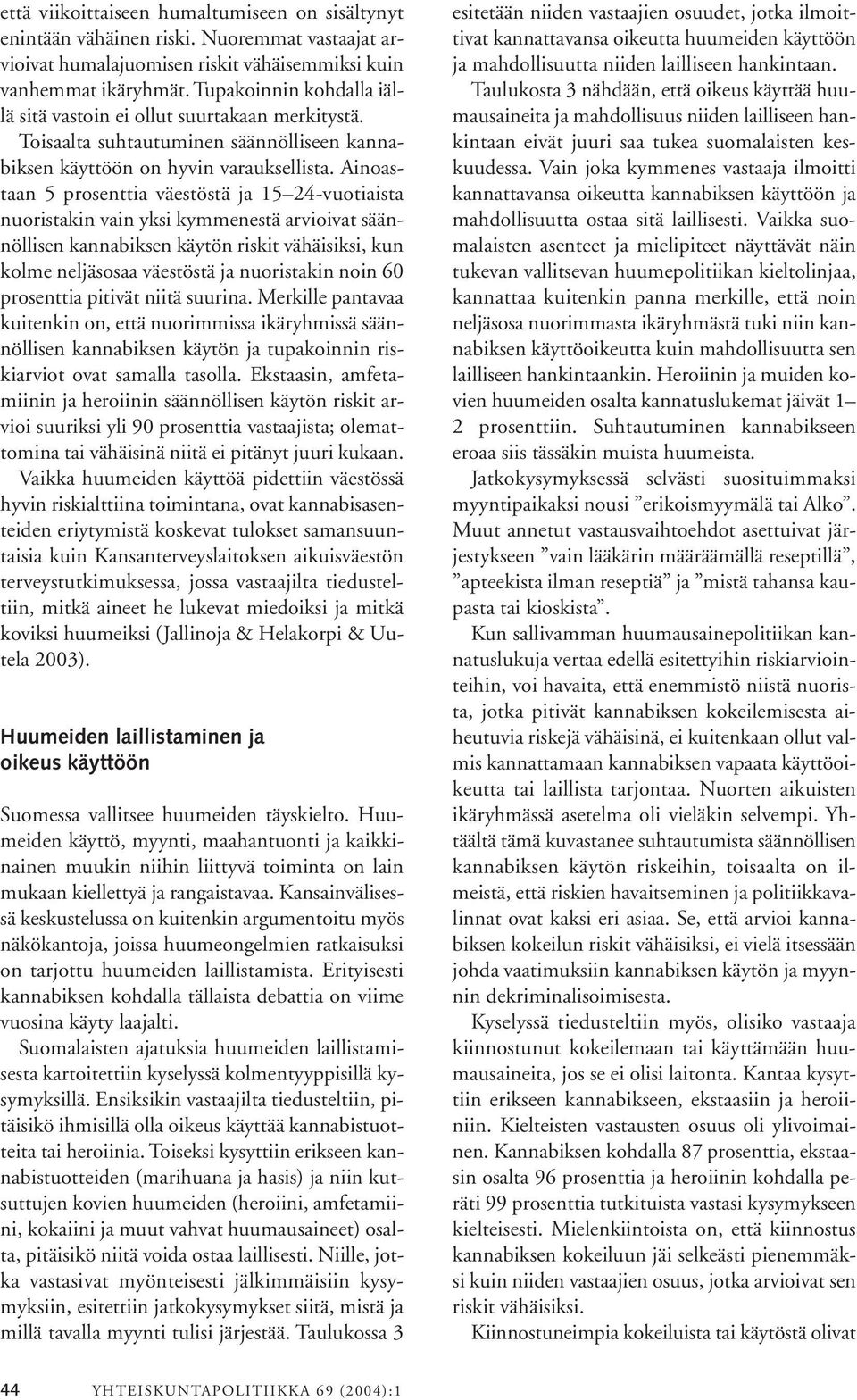 Ainoastaan 5 prosenttia väestöstä ja 15 24-vuotiaista nuoristakin vain yksi kymmenestä arvioivat säännöllisen kannabiksen käytön riskit vähäisiksi, kun kolme neljäsosaa väestöstä ja nuoristakin noin