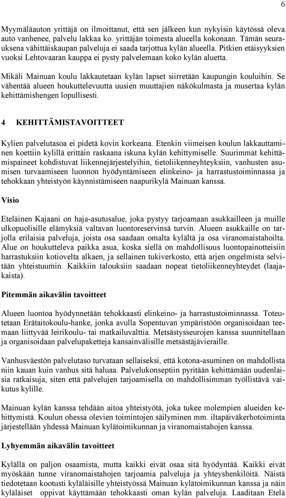 Mikäli Mainuan koulu lakkautetaan kylän lapset siirretään kaupungin kouluihin. Se vähentää alueen houkuttelevuutta uusien muuttajien näkökulmasta ja musertaa kylän kehittämishengen lopullisesti.