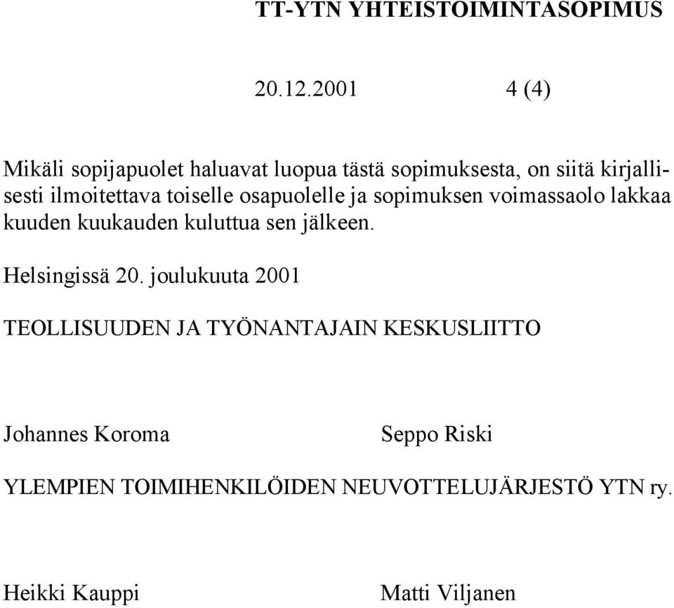 toiselle osapuolelle ja sopimuksen voimassaolo lakkaa kuuden kuukauden kuluttua sen jälkeen.