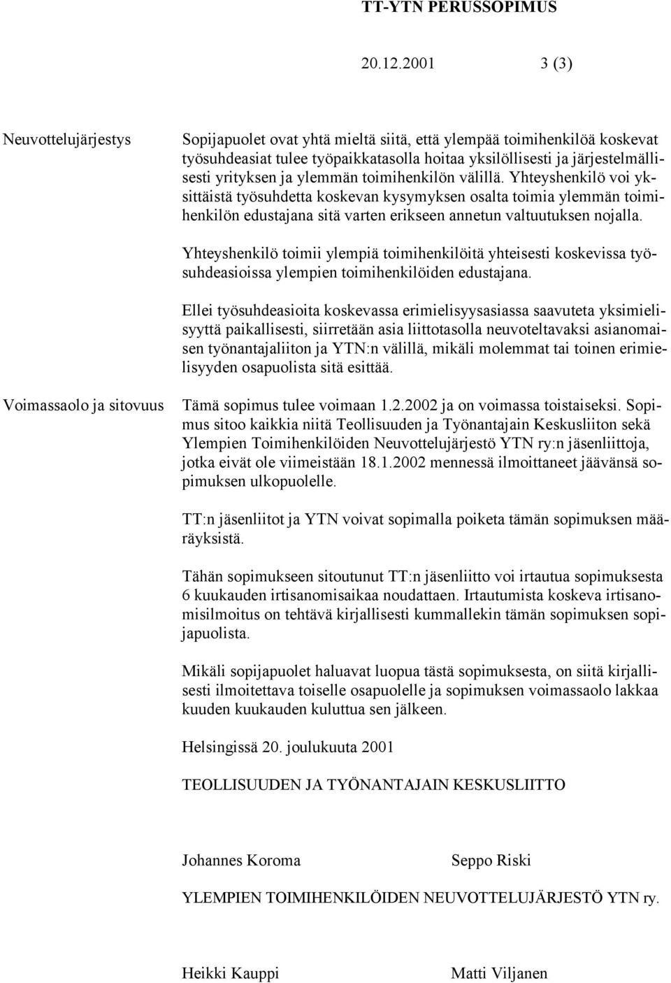 ylemmän toimihenkilön välillä. Yhteyshenkilö voi yksittäistä työsuhdetta koskevan kysymyksen osalta toimia ylemmän toimihenkilön edustajana sitä varten erikseen annetun valtuutuksen nojalla.