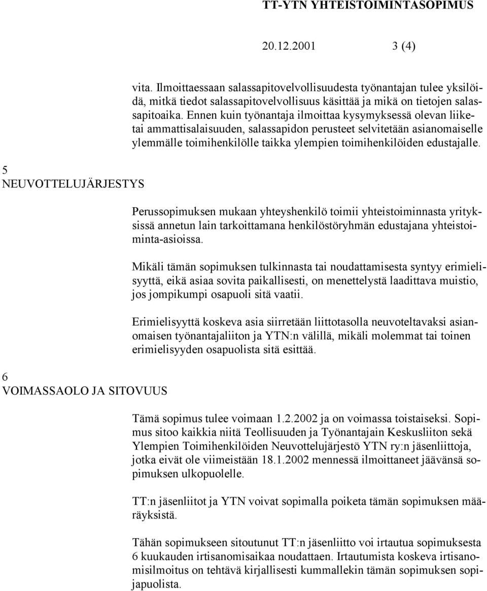 Ennen kuin työnantaja ilmoittaa kysymyksessä olevan liiketai ammattisalaisuuden, salassapidon perusteet selvitetään asianomaiselle ylemmälle toimihenkilölle taikka ylempien toimihenkilöiden