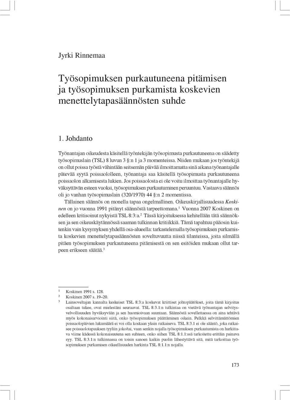 Niiden mukaan jos työntekijä on ollut poissa työstä vähintään seitsemän päivää ilmoittamatta sinä aikana työnantajalle pätevää syytä poissaololleen, työnantaja saa käsitellä työsopimusta