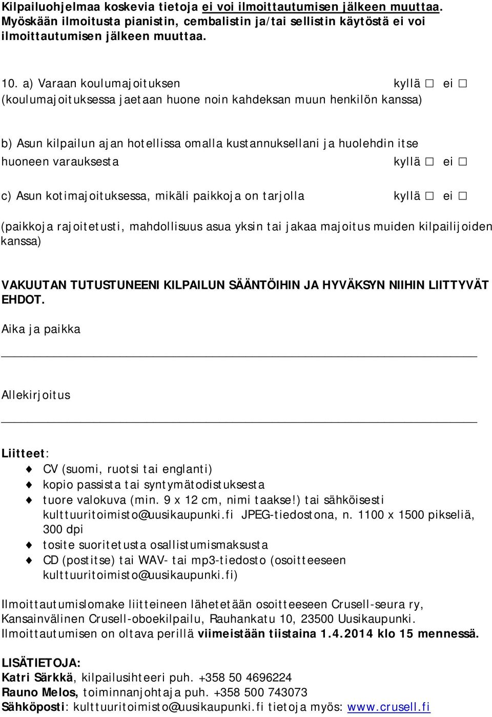 varauksesta kyllä ei c) Asun kotimajoituksessa, mikäli paikkoja on tarjolla kyllä ei (paikkoja rajoitetusti, mahdollisuus asua yksin tai jakaa majoitus muiden kilpailijoiden kanssa) VAKUUTAN