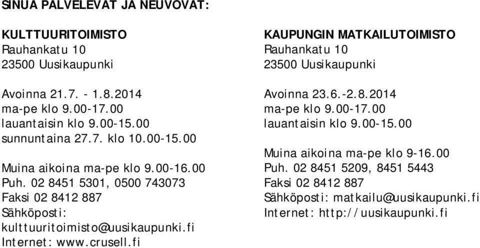 02 8451 5301, 0500 743073 Faksi 02 8412 887 Sähköposti: kulttuuritoimisto@uusikaupunki.fi Internet: www.crusell.