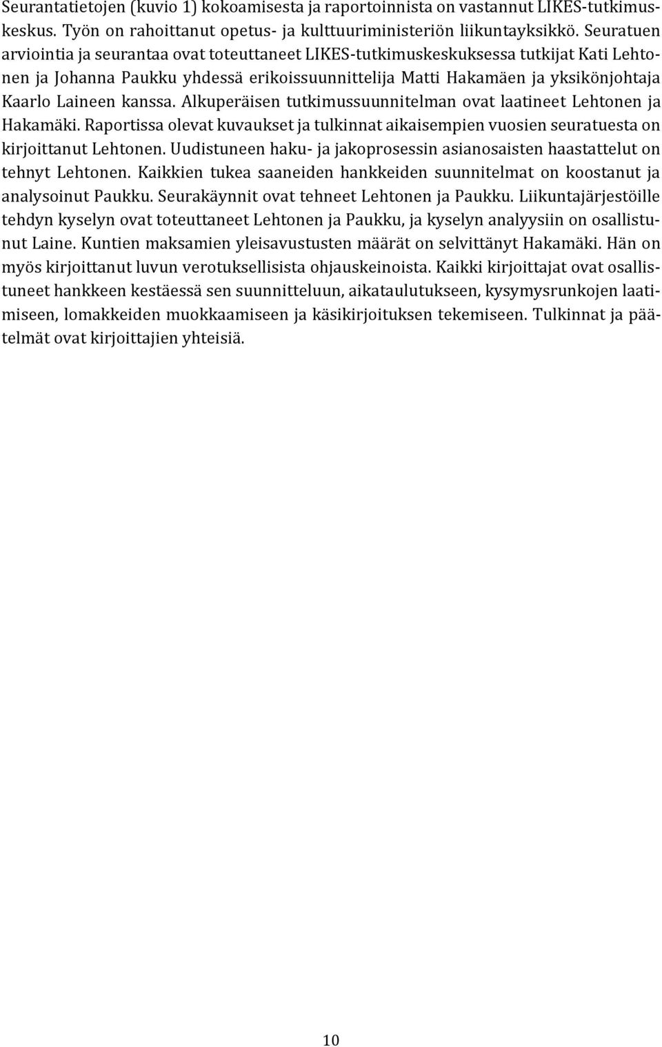 kanssa. Alkuperäisen tutkimussuunnitelman ovat laatineet Lehtonen ja Hakamäki. Raportissa olevat kuvaukset ja tulkinnat aikaisempien vuosien seuratuesta on kirjoittanut Lehtonen.