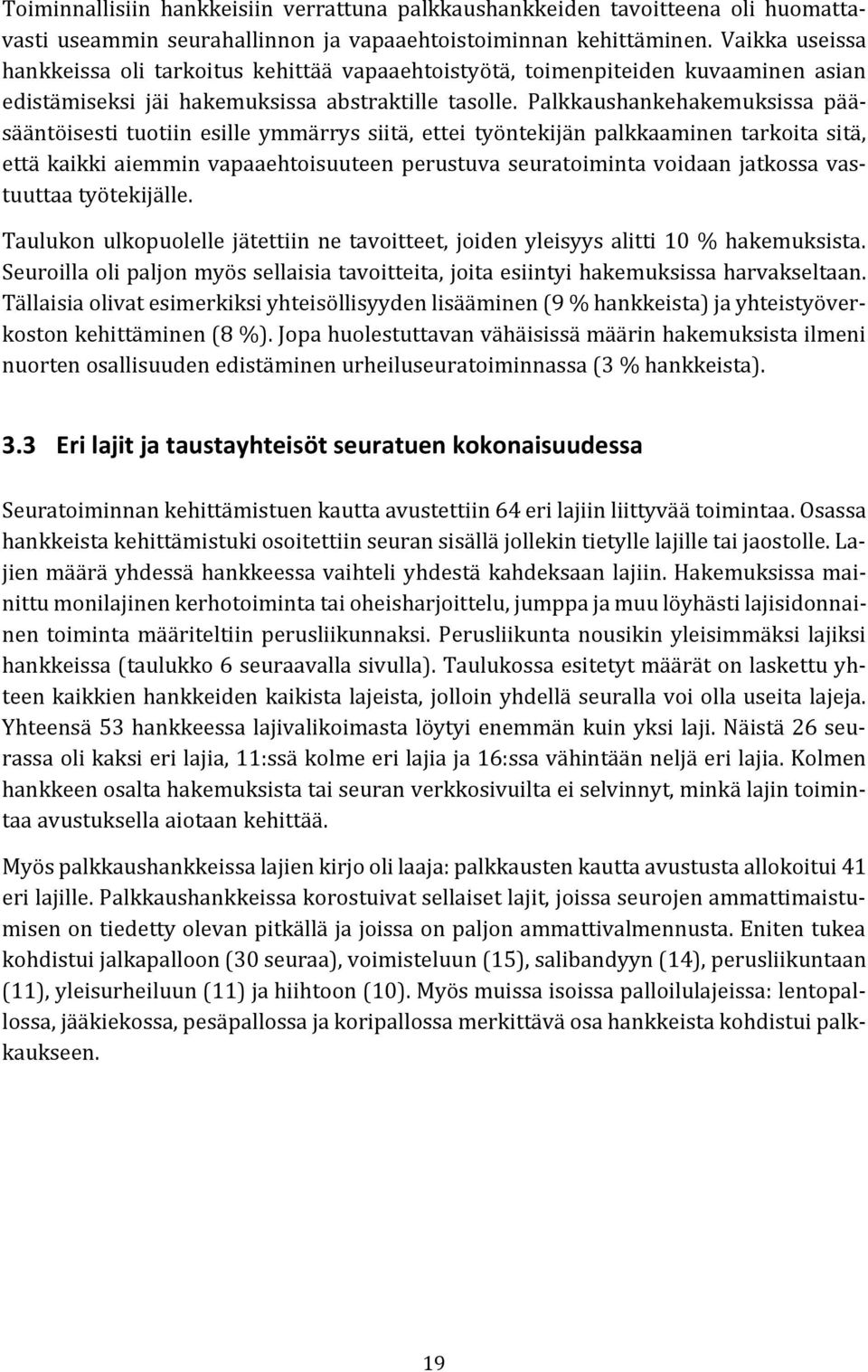 Palkkaushankehakemuksissa pääsääntöisesti tuotiin esille ymmärrys siitä, ettei työntekijän palkkaaminen tarkoita sitä, että kaikki aiemmin vapaaehtoisuuteen perustuva seuratoiminta voidaan jatkossa