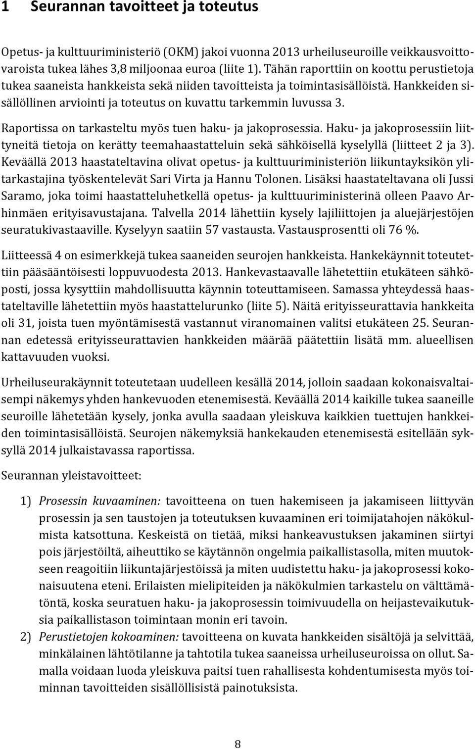 Raportissa on tarkasteltu myös tuen haku- ja jakoprosessia. Haku- ja jakoprosessiin liittyneitä tietoja on kerätty teemahaastatteluin sekä sähköisellä kyselyllä (liitteet 2 ja 3).