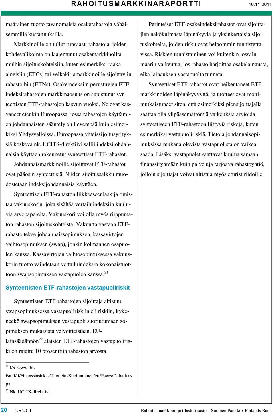 sijoittaviin rahastoihin (ETNs). Osakeindeksiin perustuvien ETFindeksirahastojen markkinaosuus on supistunut synteettisten ETF-rahastojen kasvun vuoksi.