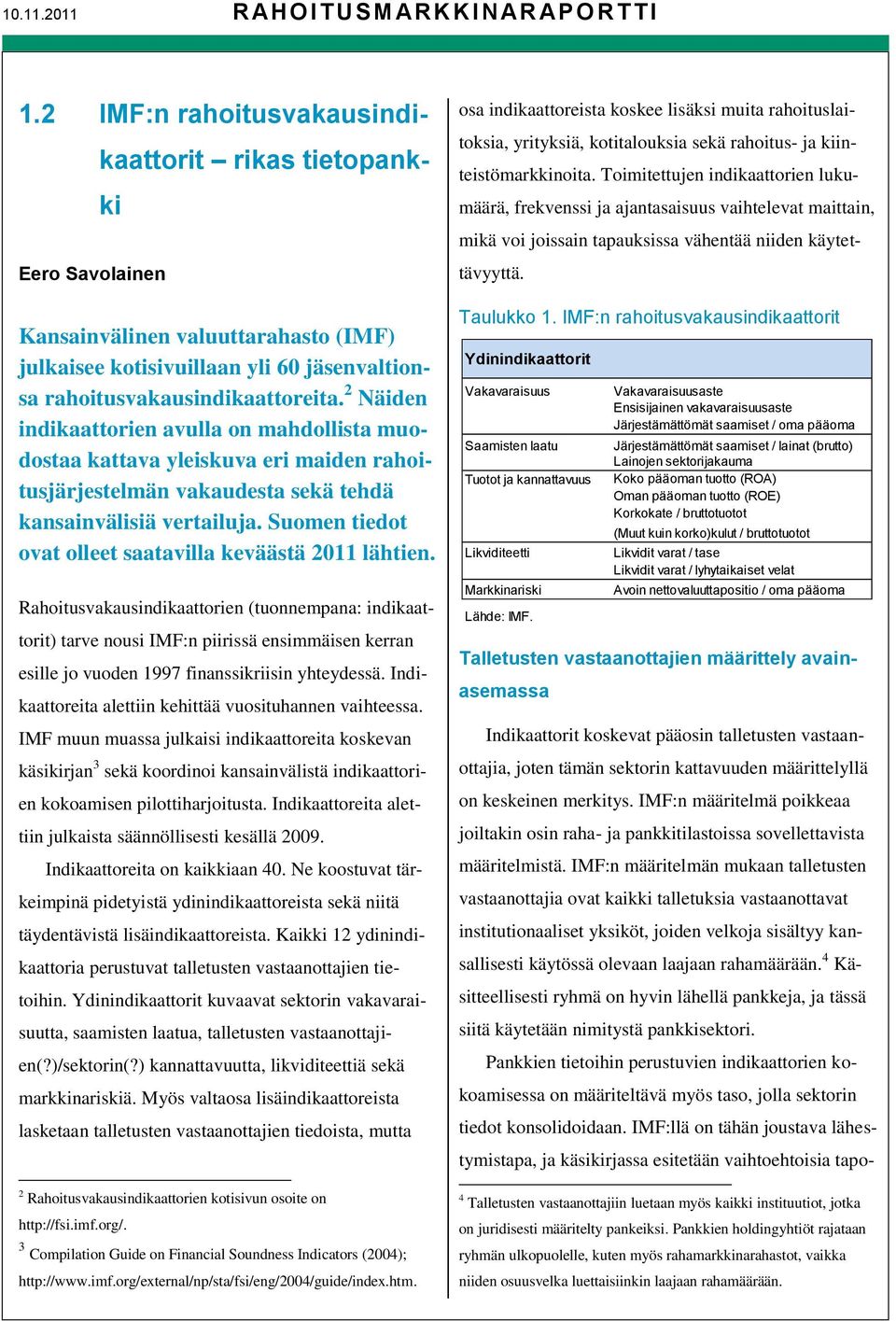 2 Näiden indikaattorien avulla on mahdollista muodostaa kattava yleiskuva eri maiden rahoitusjärjestelmän vakaudesta sekä tehdä kansainvälisiä vertailuja.