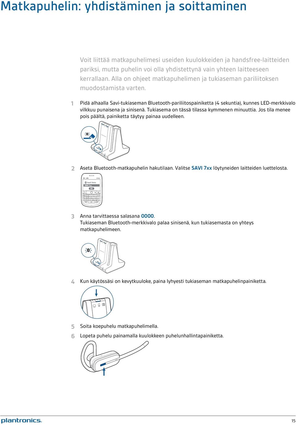 1 Pidä alhaalla Savi-tukiaseman Bluetooth-pariliitospainiketta (4 sekuntia), kunnes LED-merkkivalo vilkkuu punaisena ja sinisenä. Tukiasema on tässä tilassa kymmenen minuuttia.