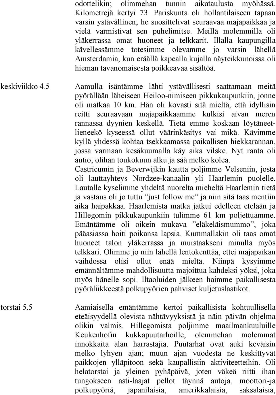 Illalla kaupungilla kävellessämme totesimme olevamme jo varsin lähellä Amsterdamia, kun eräällä kapealla kujalla näyteikkunoissa oli hieman tavanomaisesta poikkeavaa sisältöä. keskiviikko 4.