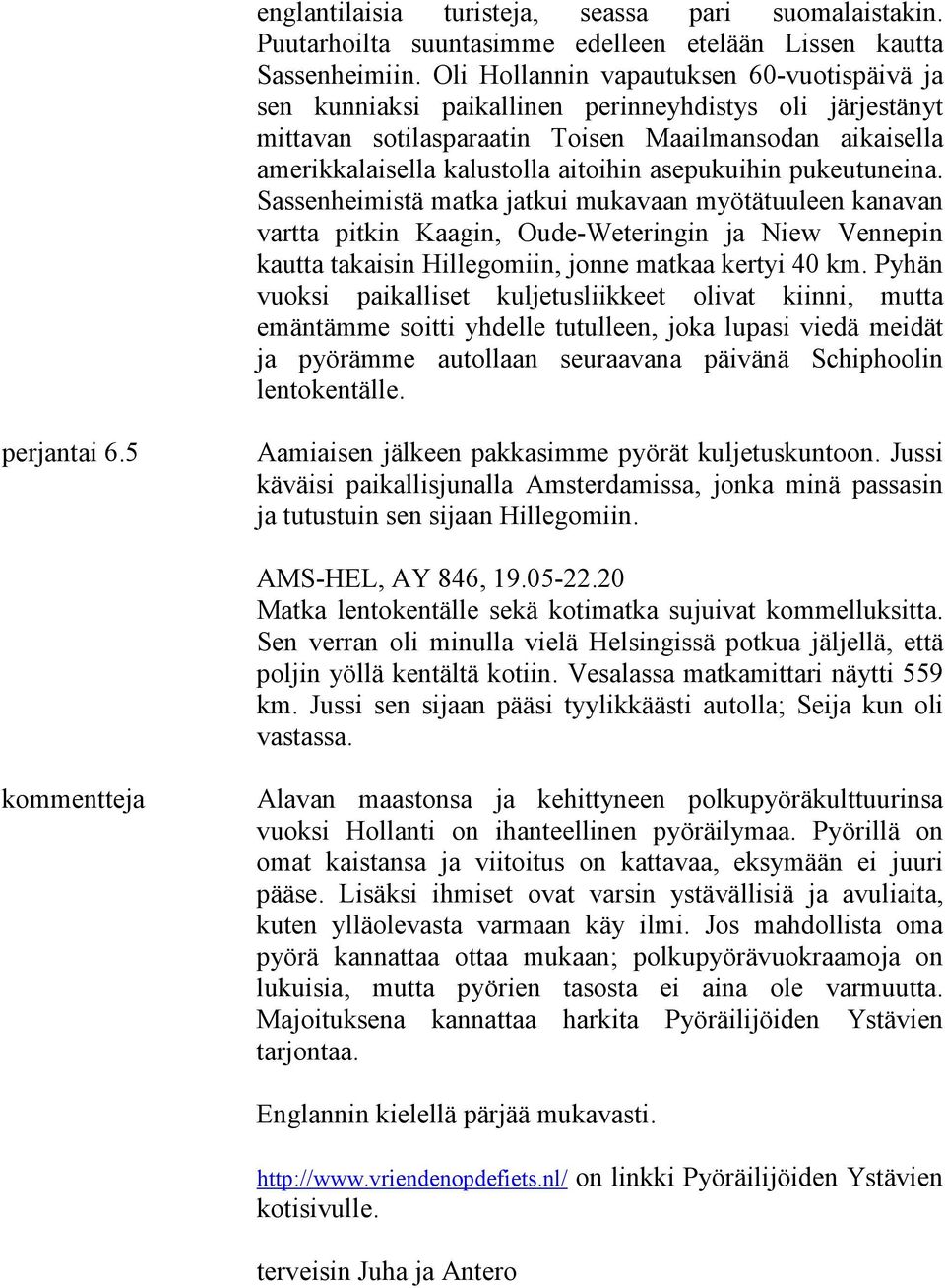 asepukuihin pukeutuneina. Sassenheimistä matka jatkui mukavaan myötätuuleen kanavan vartta pitkin Kaagin, Oude-Weteringin ja Niew Vennepin kautta takaisin Hillegomiin, jonne matkaa kertyi 40 km.