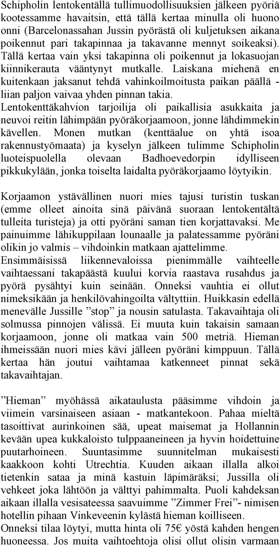 Laiskana miehenä en kuitenkaan jaksanut tehdä vahinkoilmoitusta paikan päällä - liian paljon vaivaa yhden pinnan takia.
