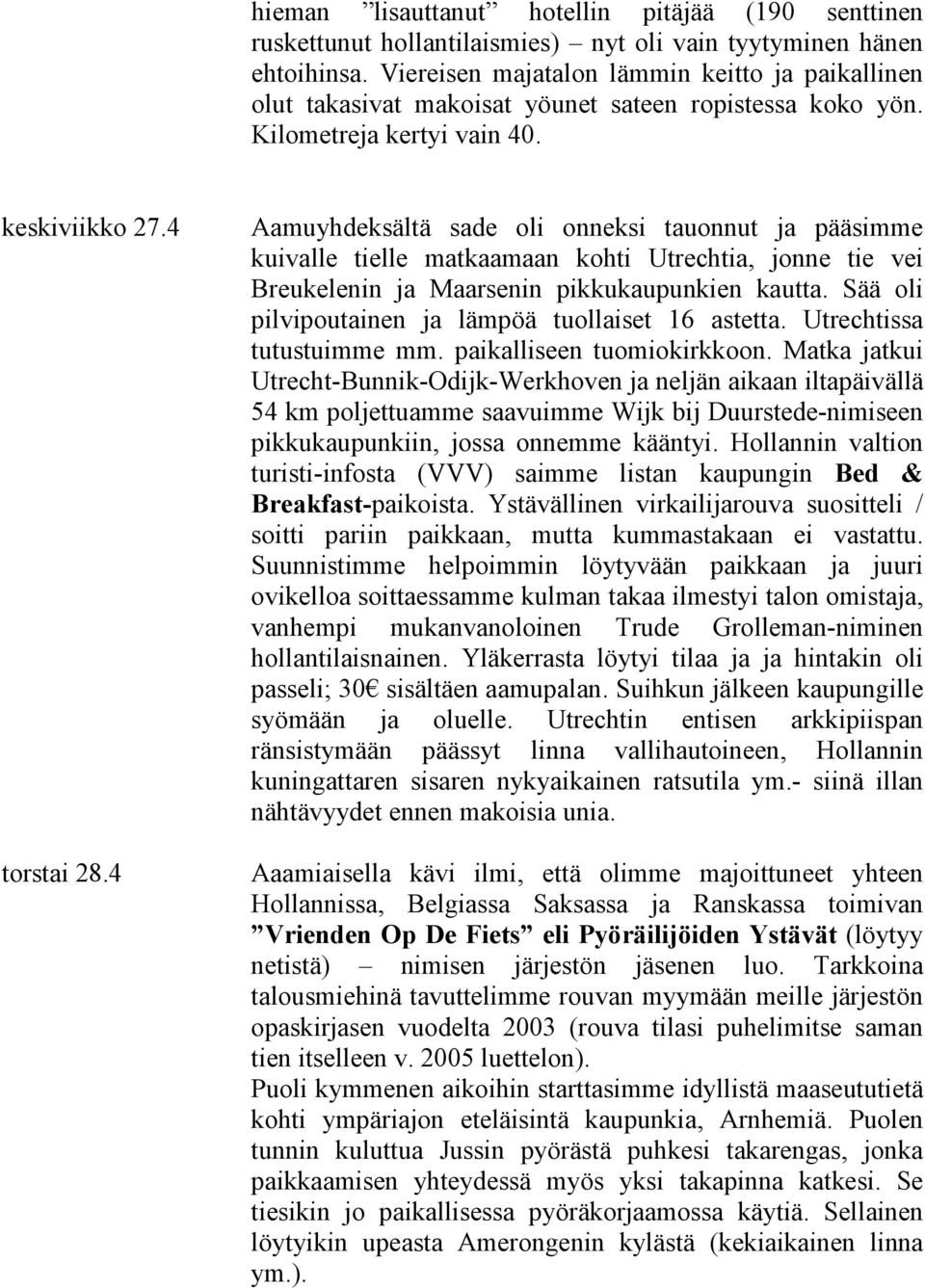 4 Aamuyhdeksältä sade oli onneksi tauonnut ja pääsimme kuivalle tielle matkaamaan kohti Utrechtia, jonne tie vei Breukelenin ja Maarsenin pikkukaupunkien kautta.