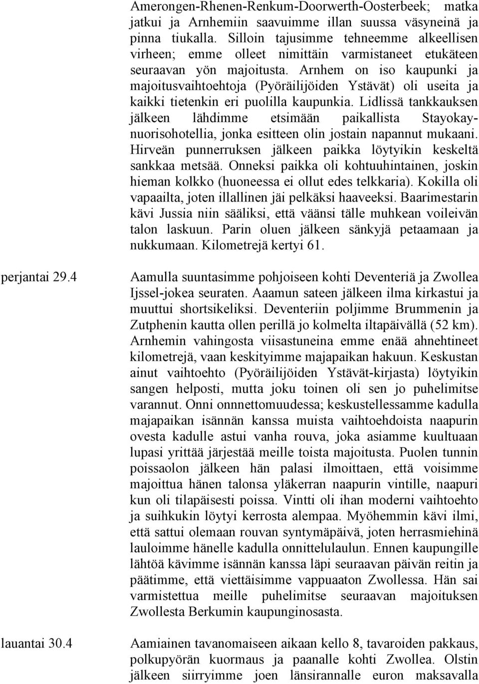Arnhem on iso kaupunki ja majoitusvaihtoehtoja (Pyöräilijöiden Ystävät) oli useita ja kaikki tietenkin eri puolilla kaupunkia.