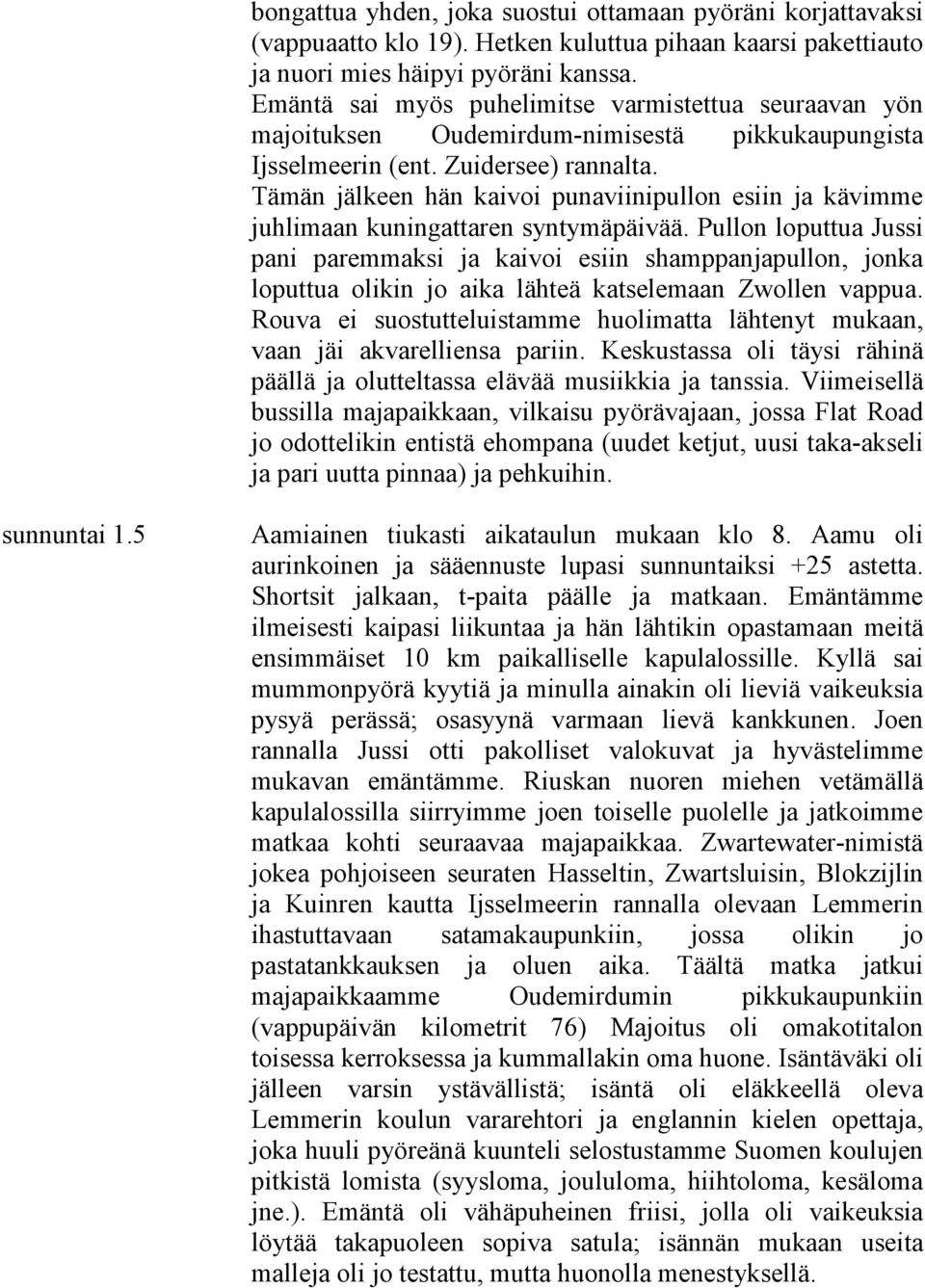 Tämän jälkeen hän kaivoi punaviinipullon esiin ja kävimme juhlimaan kuningattaren syntymäpäivää.