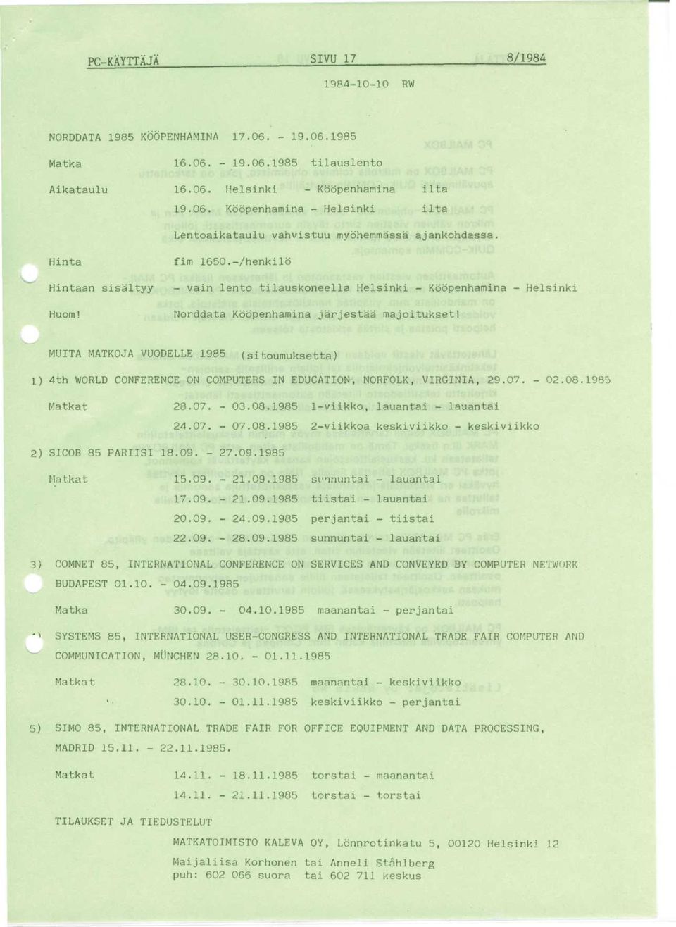 MUITA MATKOJA VUODELLE 1985 (sitoumuksetta) 1.) 4th WORLD CONFERENCE ON COMPUTERS IN EDUCATION, NORFOLK, VIRGINIA, 29.0... 02.08.1985 Matkat 28.0. - 03.08.1985 1-viikko, lauantai - lauantai 2) S1COB 85 PARIISI 18.